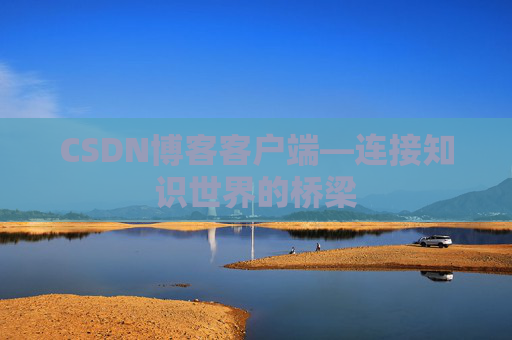 CSDN博客客户端—连接知识世界的桥梁